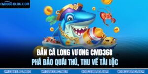 bắn cá long vương CMD368