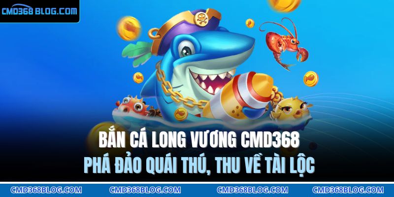 bắn cá long vương CMD368