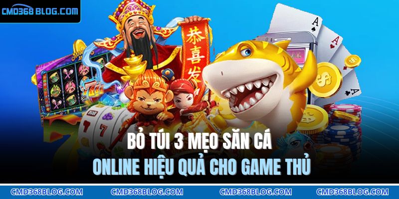 Bỏ túi 3 mẹo săn cá online hiệu quả cho game thủ