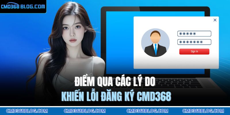 Điểm qua các lý do khiến lỗi đăng ký CMD368