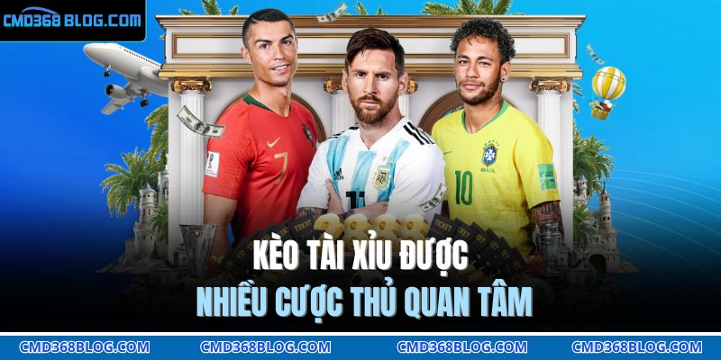Kèo Tài Xỉu được nhiều cược thủ quan tâm