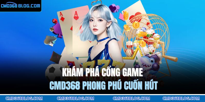 Khám phá cổng game CMD368 phong phú cuốn hút
