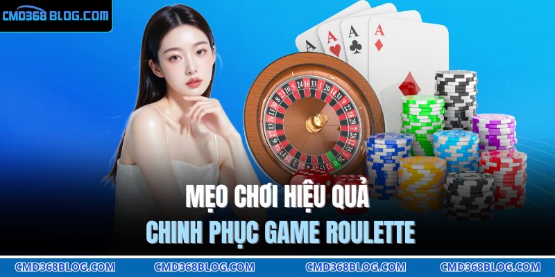 Mẹo chơi hiệu quả chinh phục game Roulette