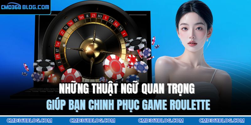 Những thuật ngữ quan trọng giúp bạn chinh phục game Roulette