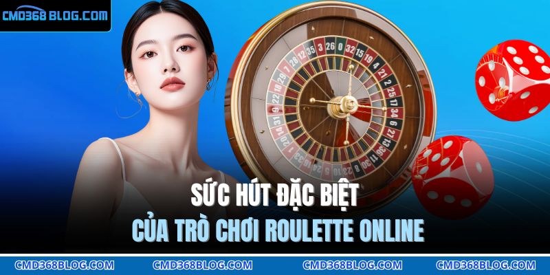 Sức hút đặc biệt của trò chơi Roulette online
